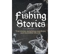 Fishing Stories: A fascinating book with real adventures, amazing anecdotes, and incredible records