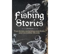 Fishing Stories: A fascinating book with true stories, surprising anecdotes and incredible records