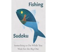 Fishing Sudoku: A Fishing-Themed Puzzle Book | Cast Away Stress and Hook Your Focus | 6x9 Inches, 112 Pages | 50+ Puzzles | Solutions Included