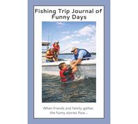 Fishing Trip Journal of Funny Days: Keep the memories of those days when the world (and the fish) had you laughing!