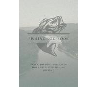 Fishing Trip Log Book Journal: Record Catches, Locations, Bait, Weather & More - The Perfect Angler’s Companion