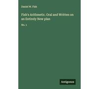 Fish's Arithmetic. Oral and Written on an Entirely New plan: No. 1
