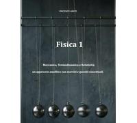 Fisica 1: Meccanica, Termodinamica e Relatività: un approccio analitico con esercizi e quesiti concettuali. (Strumenti per l'Esame)