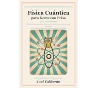 Física Cuántica para Gente con Prisa: (y sin Prisa También) - Todo lo que siempre quisiste saber sobre el universo pero te daba miedo preguntar