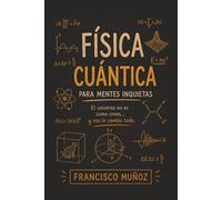 FÍSICA CUÁNTICA PARA MENTES INQUIETAS. El universo no es como crees y eso lo cambia todo.: Entiende la física cuántica, el universo y la realidad a ... la incertidumbre sin complicaciones.