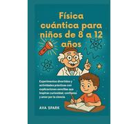 Física cuántica para niños de 8 a 12 años: Experimentos divertidos y actividades prácticas con explicaciones sencillas que inspiran curiosidad, confianza y amor por la ciencia