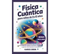 Física cuántica para niños de 8 a 12 años: Experimentos divertidos y descubrimientos interesantes que inspiran a los jóvenes científicos a explorar cómo funciona el universo