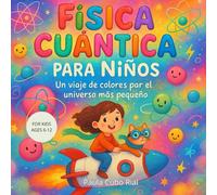 Física Cuántica para Niños: Un libro ilustrado de ciencia para niños de 6 a 10 años que explica la física cuántica de forma divertida, visual y fácil ... protones, fotones y otras partículas