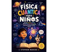 Física cuántica para niños: Una guía divertida y sencilla sobre átomos, luz, energía, ondas, partículas diminutas y la asombrosa ciencia que da forma a nuestro universo.