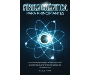 Física cuántica para principiante: Desde la teoría ondulatoria hasta la computación cuántica La comprensión de cómo funciona todo mediante una explicación simplificada de los principios de la física
