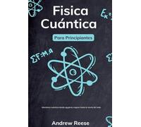 Física cuántica para principiantes: Mecánica cuántica desde agujeros negros hasta la teoría del todo