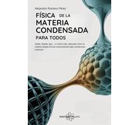 Física De La Materia Condensada Para Todos: Sólido, líquido, gas… y mucho más: descubre cómo la materia adopta formas sorprendentes bajo condiciones extremas.