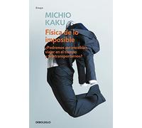 Física de lo imposible: ¿Podremos ser invisibles, viajar en el tiempo y teletransportarnos? (Contemporánea | Ensayo)