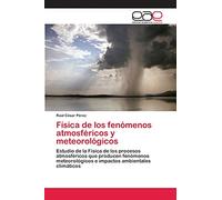Física de los fenómenos atmosféricos y meteorológicos: Estudio de la Física de los procesos atmosféricos que producen fenómenos meteorológicos e impactos ambientales climáticos