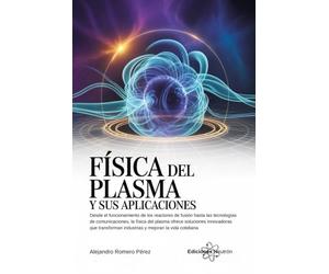 Física Del Plasma Y Sus Aplicaciones. Desde el funcionamiento de los reactores de fusión hasta las tecnologías de comunicaciones, la física del plasma ofrece soluciones innovadoras que transforman...