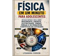 Física em um minuto para Adolescentes: Um guia rápido e fácil sobre movimento, energia, eletricidade, ondas, forças e os princípios científicos do cotidiano.