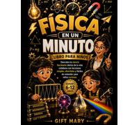 Física en un minuto: Descubre la fascinante ciencia que hay detrás de la vida cotidiana con lecciones divertidas y sencillas para niños curiosos.