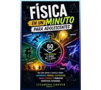 Física en un Minuto para Adolescentes: Una guía rápida y sencilla sobre movimiento, energía, electricidad, ondas, fuerzas y principios científicos cotidianos.