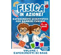 Fisica in azione! - Volume 1 - Esperimenti di base: Esperimenti scientifici per bambini curiosi della scuola primaria