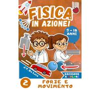 Fisica in azione! - Volume 2 - Forze e movimento: Esperimenti scientifici per bambini curiosi della scuola primaria - Edizione a colori