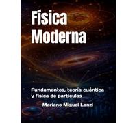 Física Moderna: Fundamentos, teoría cuántica y física de partículas (University Exact Sciences Series)
