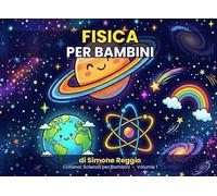 Fisica per bambini: Scopri i segreti della fisica con illustrazioni a colori - dai 5 anni (Scienza per Bambini)