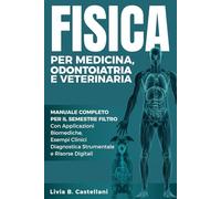 Fisica per Medicina, Odontoiatria e Veterinaria:: Manuale Completo per il Semestre Filtro | Con Applicazioni Biomediche, Esempi Clinici, Diagnostica Strumentale e Risorse Digitali