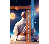 Física Quântica e Espiritualidade: Como a Mecânica Quântica Pode Confirmar Nossa Existência Como Seres Espirituais