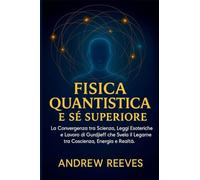 Fisica Quantistica e Sé Superiore: La Convergenza tra Scienza, Leggi Esoteriche e Lavoro di Gurdjieff che Svela il Legame tra Coscienza, Energia e Realtà.