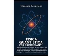 FISICA QUANTISTICA PER PRINCIPIANTI: Fisica quantistica, relatività , fisica nucleare e particelle, Modello Standard, teoria quantistica dei campi, ... D-brane, Universo brana, Multiverso