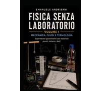 FISICA SENZA LABORATORIO VOLUME 1: MECCANICA, FLUIDI E TERMOLOGIA Esperimenti quantitativi con materiali poveri, misure e dati