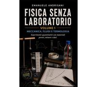 FISICA SENZA LABORATORIO VOLUME 1: MECCANICA, FLUIDI E TERMOLOGIA Esperimenti quantitativi con materiali poveri, misure e dati