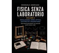 FISICA SENZA LABORATORIO VOLUME 2: OSCILLAZIONI, ONDE, OTTICA, ELETTRICITÀ E MAGNETISMO