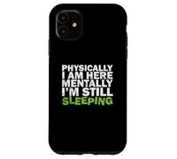Físicamente Estoy aquí Mentalmente todavía Estoy durmiendo Carcasa para iPhone 11