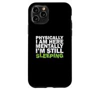 Físicamente Estoy aquí Mentalmente todavía Estoy durmiendo Carcasa para iPhone 11 Pro