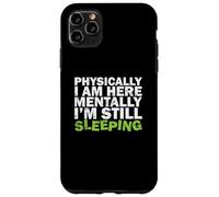 Físicamente Estoy aquí Mentalmente todavía Estoy durmiendo Carcasa para iPhone 11 Pro MAX