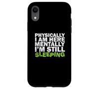 Físicamente Estoy aquí Mentalmente todavía Estoy durmiendo Carcasa para iPhone XR