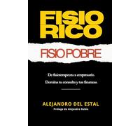 Fisio rico, fisio pobre: De fisioterapeuta a empresario. Domina tu consulta y tus finanzas.