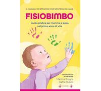 FISIOBIMBO - Il manuale di istruzioni che non trovi in culla: Guida pratica per mamme e papà nel primo anno di vita