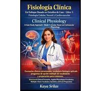 Fisiología Clínica - Un Enfoque Basado en Estudios de Caso - Libro 1: Fisiología Celular, Neural y Cardiovascular / Clinical Physiology - A Case-Study ... - Un Enfoque Basado en Estudios de Caso)