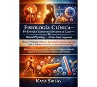 Fisiología Clínica - Un Enfoque Basado en Estudios de Caso - Libro 3: Fisiología Endocrina, Reproductiva y Sistemas Especiales / Clinical Physiology - ... - Un Enfoque Basado en Estudios de Caso)