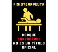 Fisioterapeuta Porque Superhéroe No Es Un Título Oficial: Cuaderno De Notas Para Fisioterapeutas - 120 Páginas