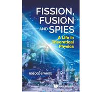 Fission, Fusion And Spies: A Life In Theoretical Physics