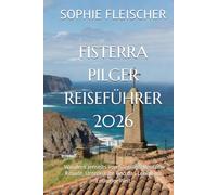 FISTERRA PILGER REISEFÜHRER 2026: Wandern jenseits von Santiago: Routen, Rituale, Unterkünfte und das Leben am Ende der Welt