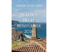 FISTERRA PILGER REISEFÜHRER 2026: Wandern jenseits von Santiago: Routen, Rituale, Unterkünfte und das Leben am Ende der Welt