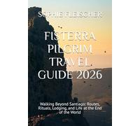 FISTERRA PILGRIM TRAVEL GUIDE 2026: Walking Beyond Santiago: Routes, Rituals, Lodging, and Life at the End of the World