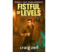 Fistful of Levels - Book 4 : Exit, Stage Uppercut: A Humorous LitRPG Adventure - Dungeon Crawl, Simple Stats, Fast Fights