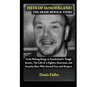 Fists of Sunderland: The Ernie Bewick Story: From Boxing Rings to Sunderland’s Tough Streets, The Life of a Fighter, Doorman, and Security Boss Who Earned Fear and Respect