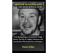 Fists of Sunderland: The Ernie Bewick Story: From Boxing Rings to Sunderland’s Tough Streets, The Life of a Fighter, Doorman, and Security Boss Who Earned Fear and Respect