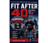 Fit After 40: Build Muscle, Gain Strength, and Stay Powerful for Life (Submarine Strength)